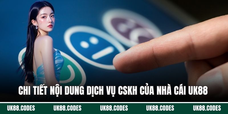 Chi tiết nội dung dịch vụ CSKH của nhà cái UK88
