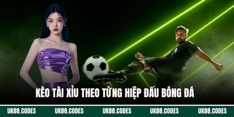 Kèo tài xỉu theo từng hiệp đấu bóng đá