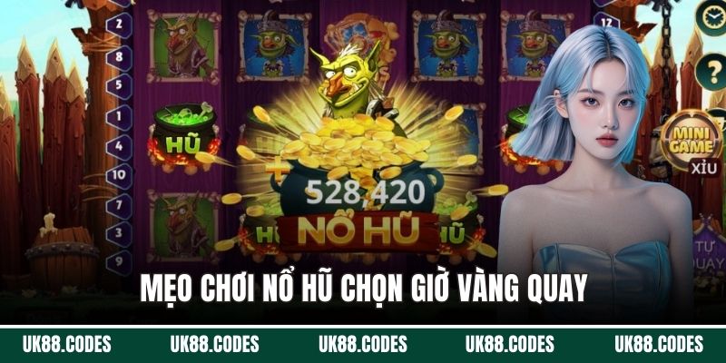 Mẹo chơi nổ hũ chọn giờ vàng quay