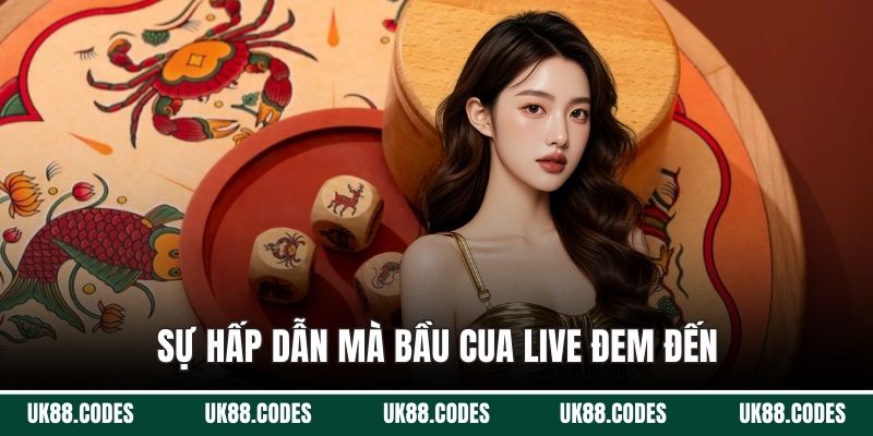 Sự hấp dẫn mà bầu cua live đem đến